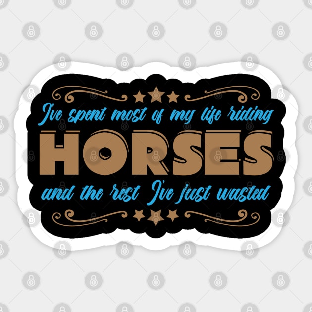 Spent Most Of My Life Riding Horses The Rest Ive Just Wasted Sticker by Schimmi